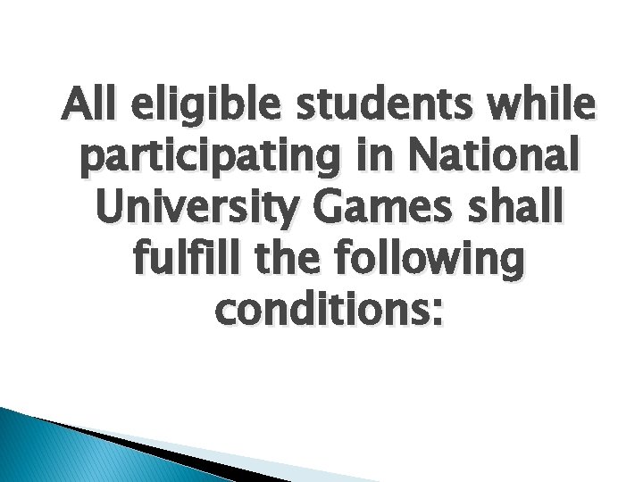 All eligible students while participating in National University Games shall fulfill the following conditions: