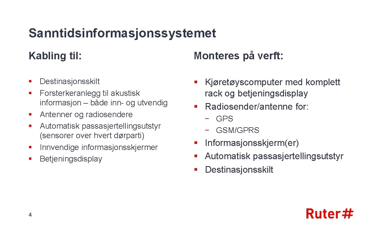 Sanntidsinformasjonssystemet Kabling til: Monteres på verft: § Destinasjonsskilt § Forsterkeranlegg til akustisk informasjon –