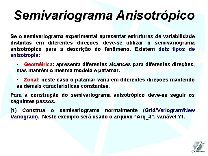 Semivariograma Anisotrópico Se o semivariograma experimental apresentar estruturas de variabilidade distintas em diferentes direções