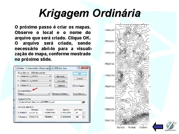 Krigagem Ordinária O próximo passo é criar os mapas. Observe o local e o
