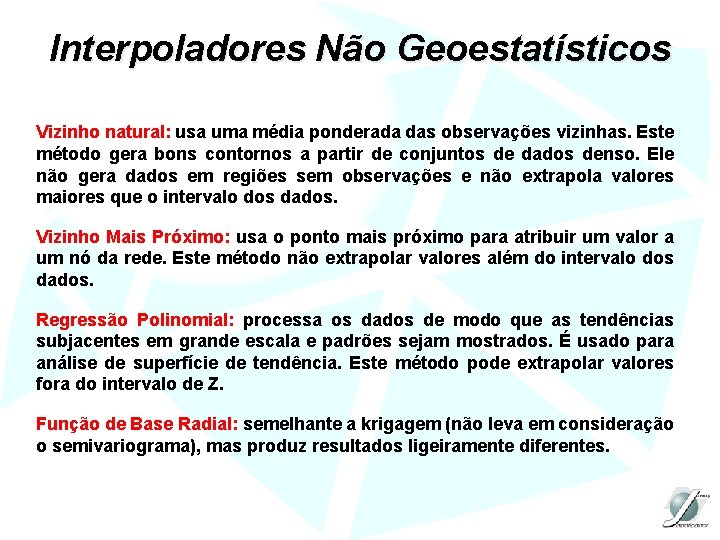 Interpoladores Não Geoestatísticos Vizinho natural: usa uma média ponderada das observações vizinhas. Este método