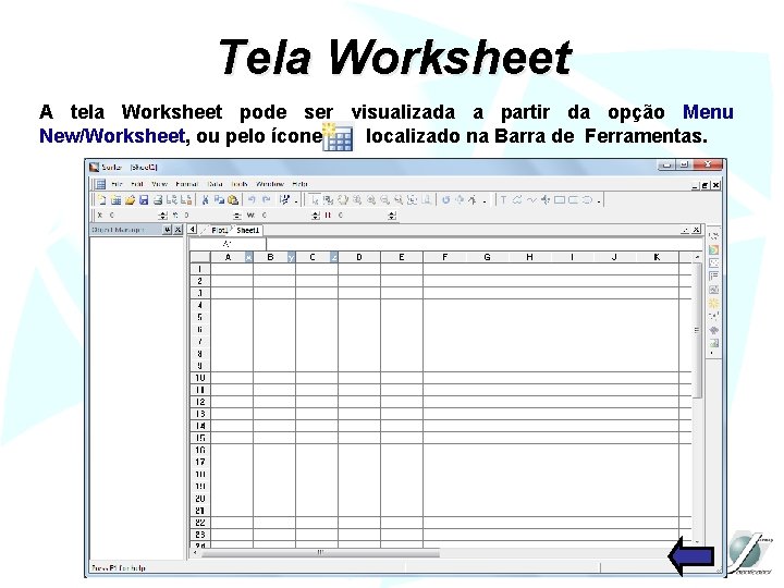 Tela Worksheet A tela Worksheet pode ser visualizada a partir da opção Menu New/Worksheet,