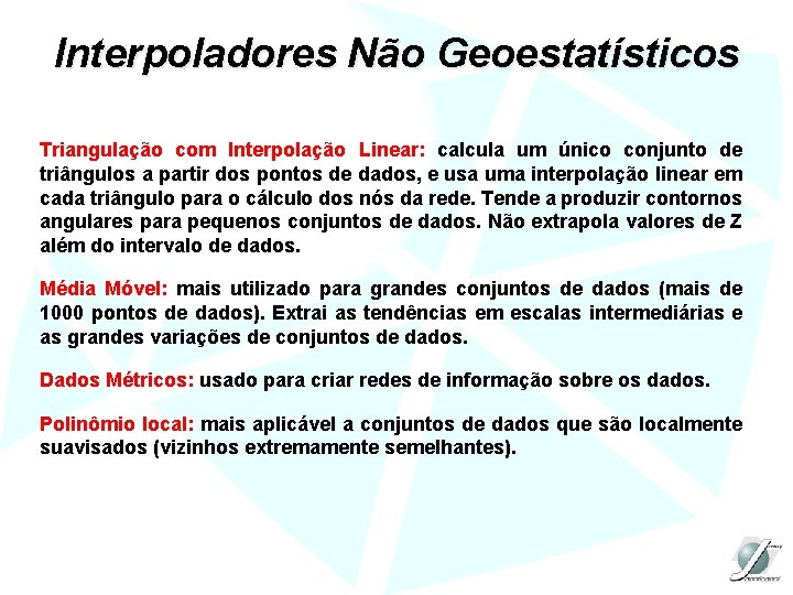 Interpoladores Não Geoestatísticos Triangulação com Interpolação Linear: calcula um único conjunto de triângulos a