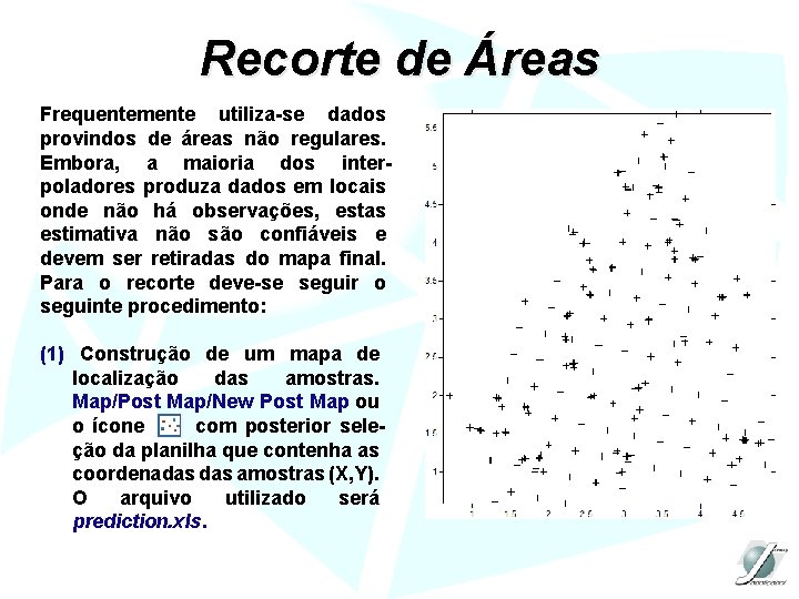Recorte de Áreas Frequentemente utiliza-se dados provindos de áreas não regulares. Embora, a maioria