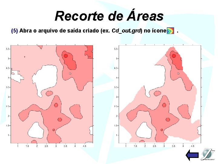 Recorte de Áreas (5) Abra o arquivo de saída criado (ex. Cd_out. grd) no