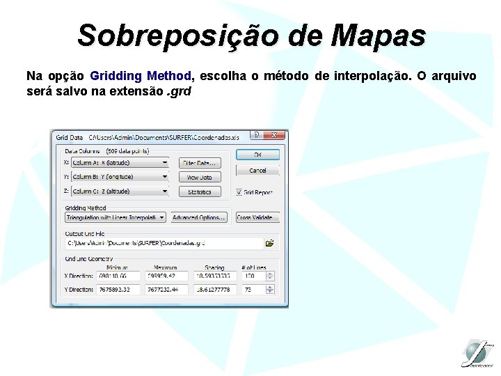 Sobreposição de Mapas Na opção Gridding Method, escolha o método de interpolação. O arquivo