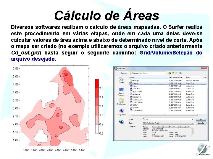 Cálculo de Áreas Diversos softwares realizam o cálculo de áreas mapeadas. O Surfer realiza
