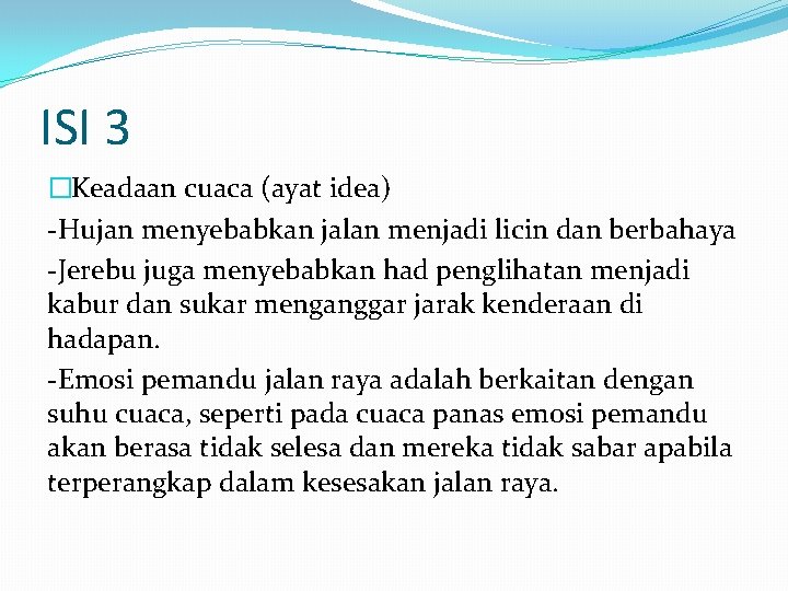 ISI 3 �Keadaan cuaca (ayat idea) -Hujan menyebabkan jalan menjadi licin dan berbahaya -Jerebu