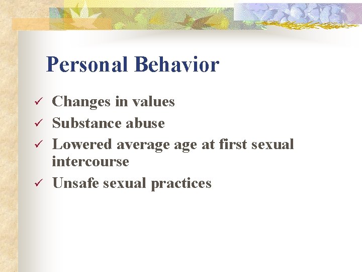 Personal Behavior ü ü Changes in values Substance abuse Lowered average at first sexual