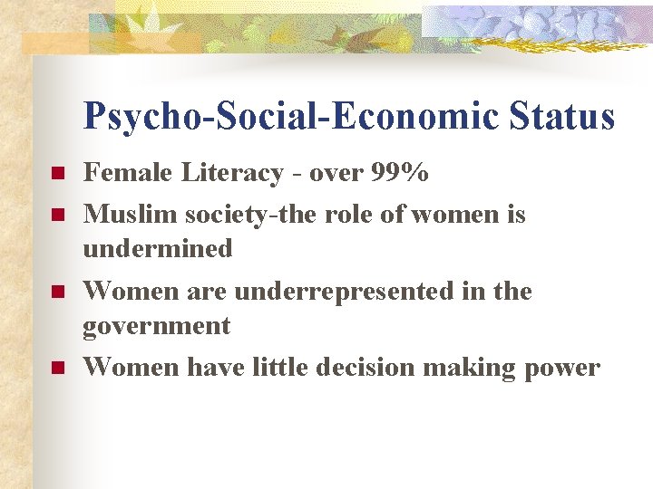 Psycho-Social-Economic Status n n Female Literacy - over 99% Muslim society-the role of women