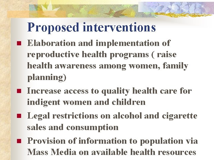 Proposed interventions n n Elaboration and implementation of reproductive health programs ( raise health