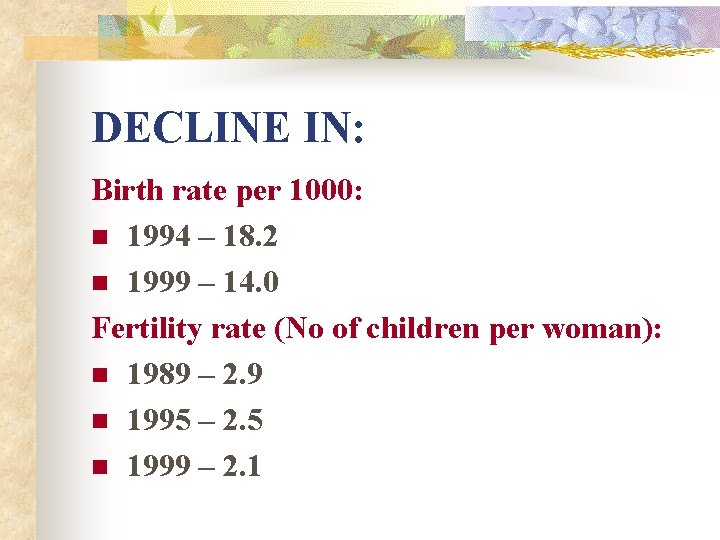 DECLINE IN: Birth rate per 1000: n 1994 – 18. 2 n 1999 –