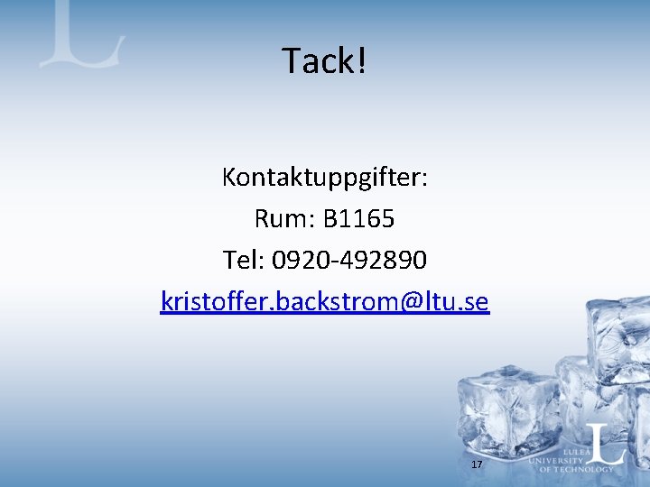 Tack! Kontaktuppgifter: Rum: B 1165 Tel: 0920 -492890 kristoffer. backstrom@ltu. se 17 