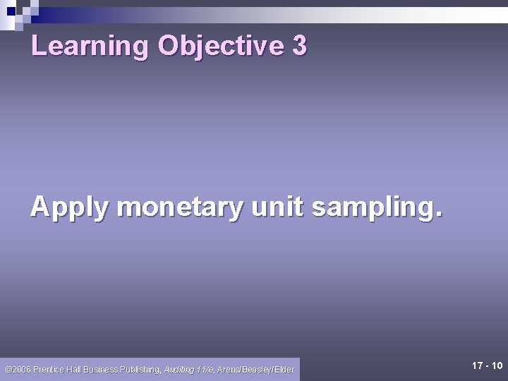 Learning Objective 3 Apply monetary unit sampling. © 2006 Prentice Hall Business Publishing, Auditing