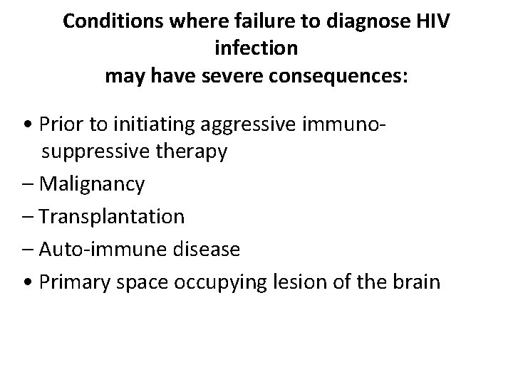 Conditions where failure to diagnose HIV infection may have severe consequences: • Prior to