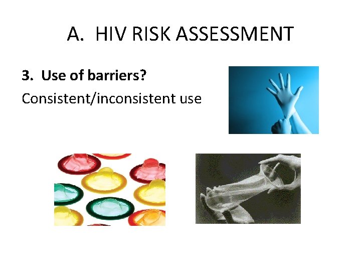 A. HIV RISK ASSESSMENT 3. Use of barriers? Consistent/inconsistent use 