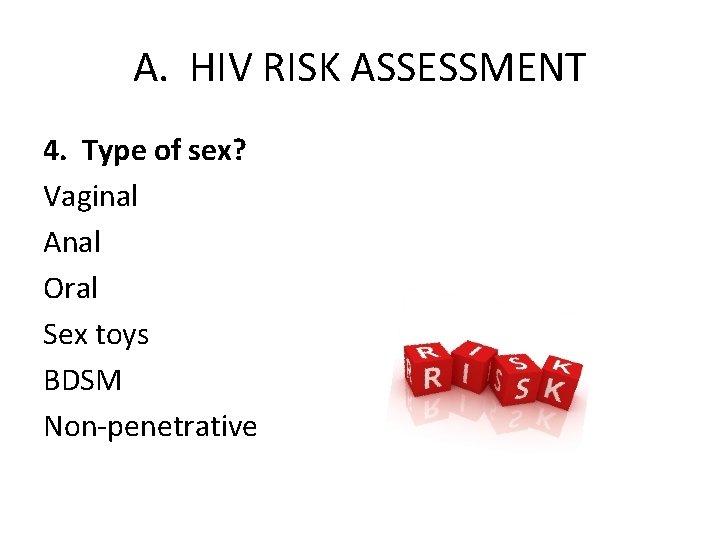 A. HIV RISK ASSESSMENT 4. Type of sex? Vaginal Anal Oral Sex toys BDSM