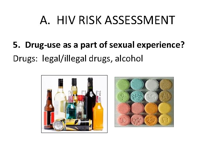 A. HIV RISK ASSESSMENT 5. Drug-use as a part of sexual experience? Drugs: legal/illegal