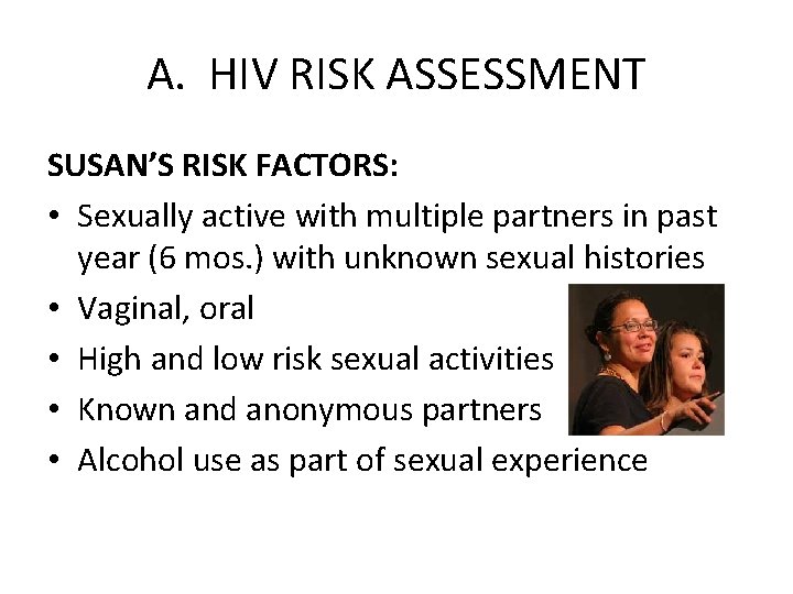 A. HIV RISK ASSESSMENT SUSAN’S RISK FACTORS: • Sexually active with multiple partners in