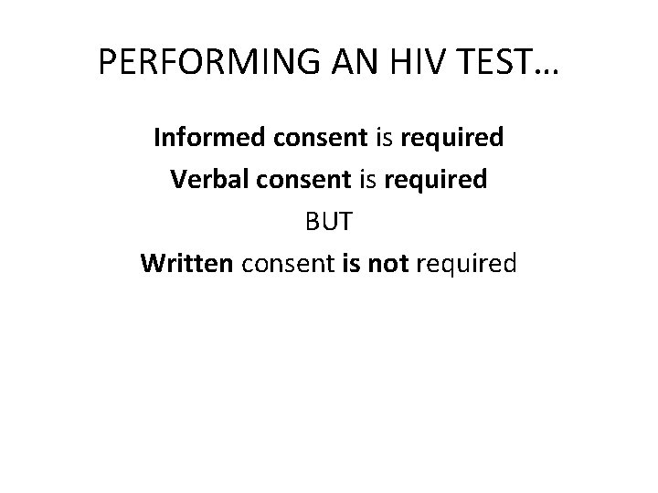 PERFORMING AN HIV TEST… Informed consent is required Verbal consent is required BUT Written
