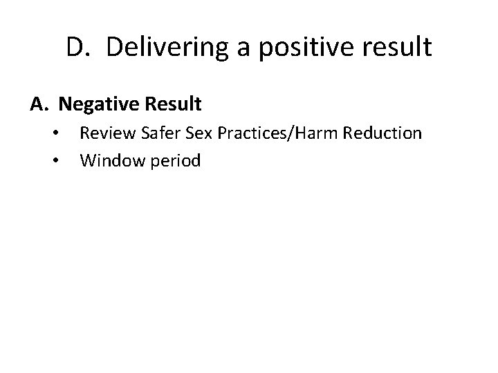 D. Delivering a positive result A. Negative Result • • Review Safer Sex Practices/Harm