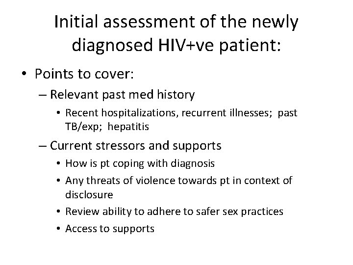 Initial assessment of the newly diagnosed HIV+ve patient: • Points to cover: – Relevant