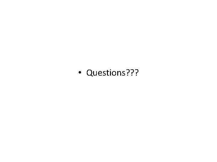  • Questions? ? ? 
