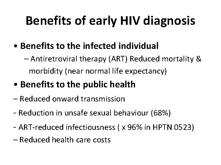 Benefits of early HIV diagnosis • Benefits to the infected individual – Antiretroviral therapy