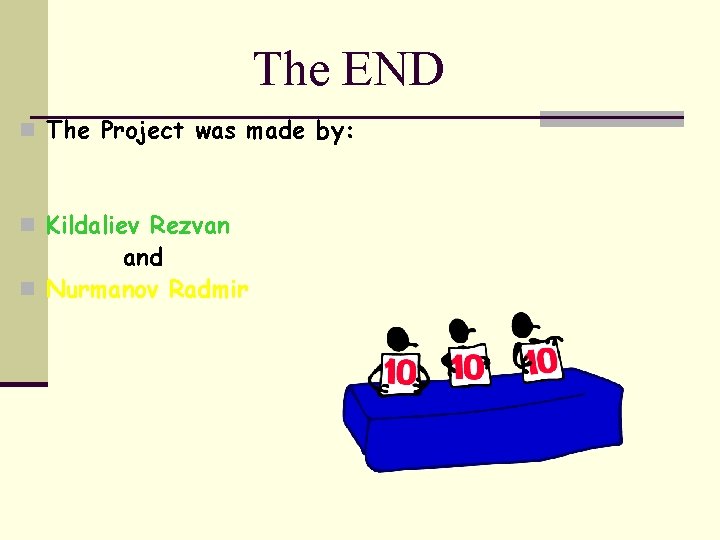The END n The Project was made by: n Kildaliev Rezvan and n Nurmanov