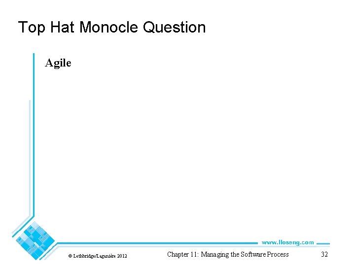 Top Hat Monocle Question Agile © Lethbridge/Laganière 2012 Chapter 11: Managing the Software Process