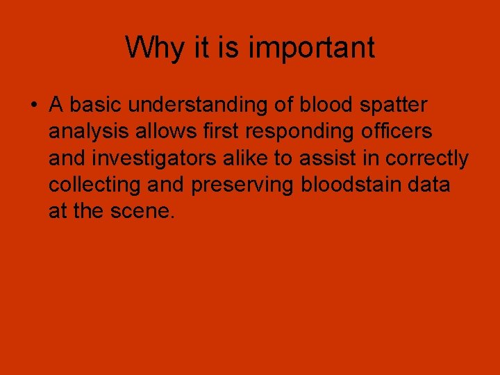 Why it is important • A basic understanding of blood spatter analysis allows first