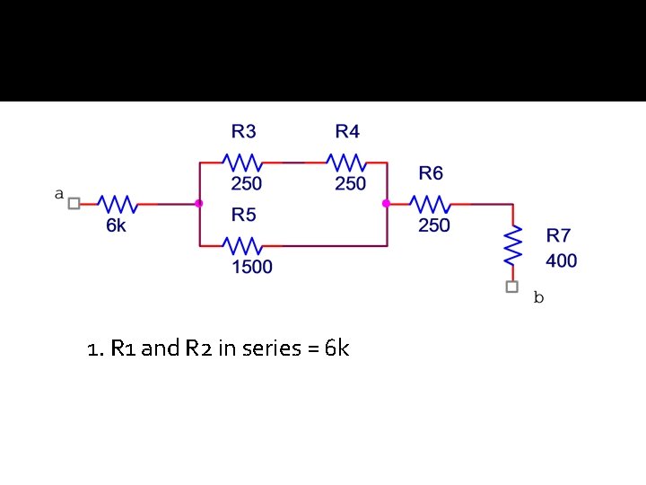 1. R 1 and R 2 in series = 6 k 