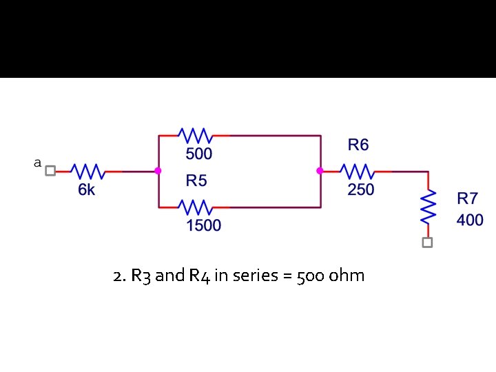 2. R 3 and R 4 in series = 500 ohm 