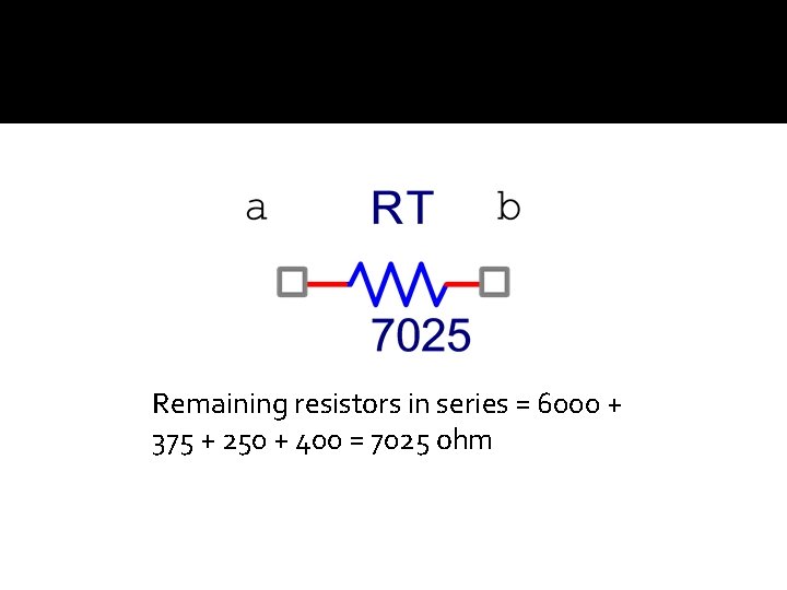 Remaining resistors in series = 6000 + 375 + 250 + 400 = 7025