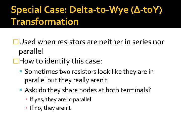 Special Case: Delta-to-Wye (∆-to. Y) Transformation �Used when resistors are neither in series nor