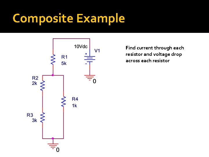 Composite Example Find current through each resistor and voltage drop across each resistor 