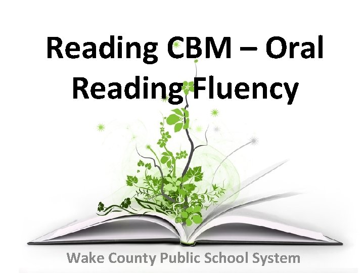 Reading CBM – Oral Reading Fluency Wake County Public School System 