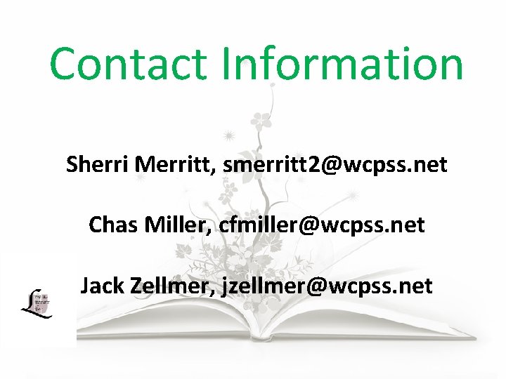 Contact Information Sherri Merritt, smerritt 2@wcpss. net Chas Miller, cfmiller@wcpss. net Jack Zellmer, jzellmer@wcpss.