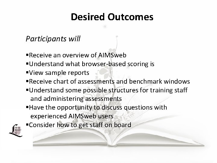 Desired Outcomes Participants will §Receive an overview of AIMSweb §Understand what browser-based scoring is