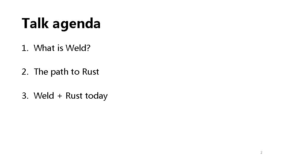 Talk agenda 1. What is Weld? 2. The path to Rust 3. Weld +