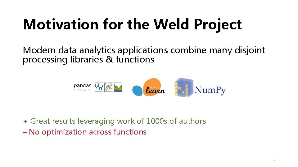 Motivation for the Weld Project Modern data analytics applications combine many disjoint processing libraries