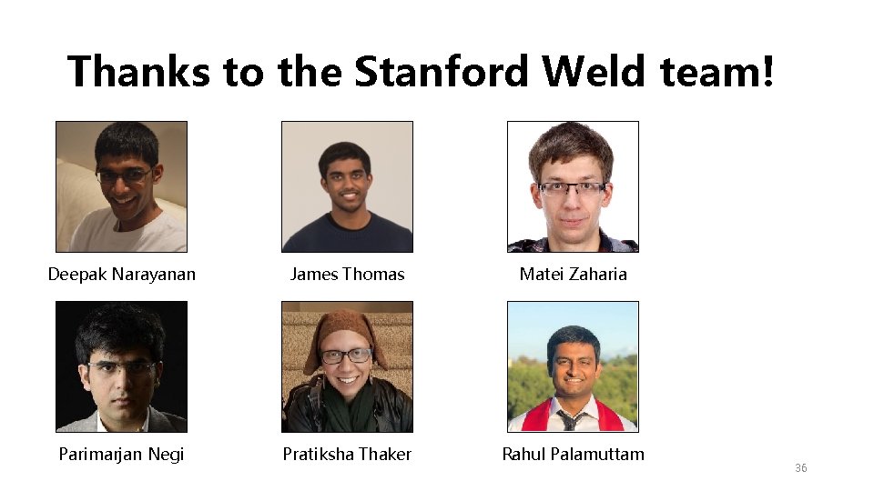 Thanks to the Stanford Weld team! Deepak Narayanan James Thomas Matei Zaharia Parimarjan Negi