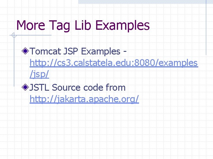 More Tag Lib Examples Tomcat JSP Examples http: //cs 3. calstatela. edu: 8080/examples /jsp/