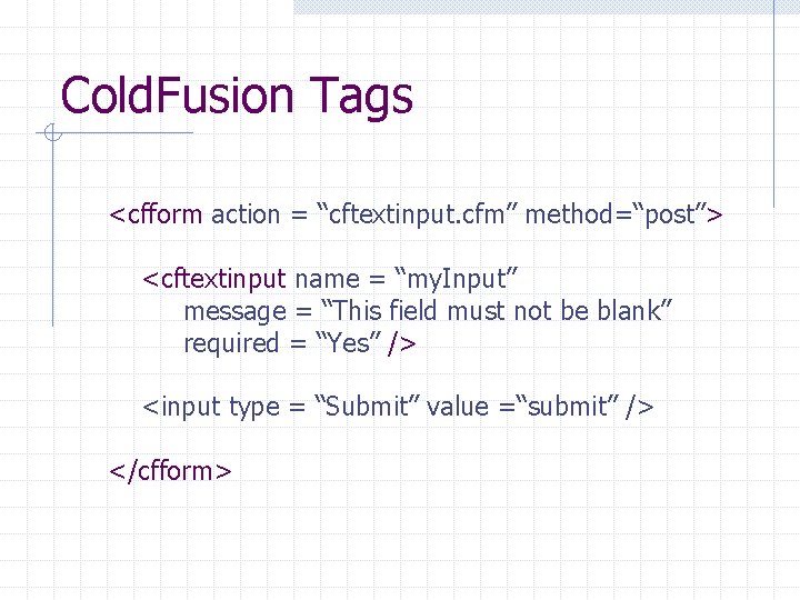 Cold. Fusion Tags <cfform action = “cftextinput. cfm” method=“post”> <cftextinput name = “my. Input”
