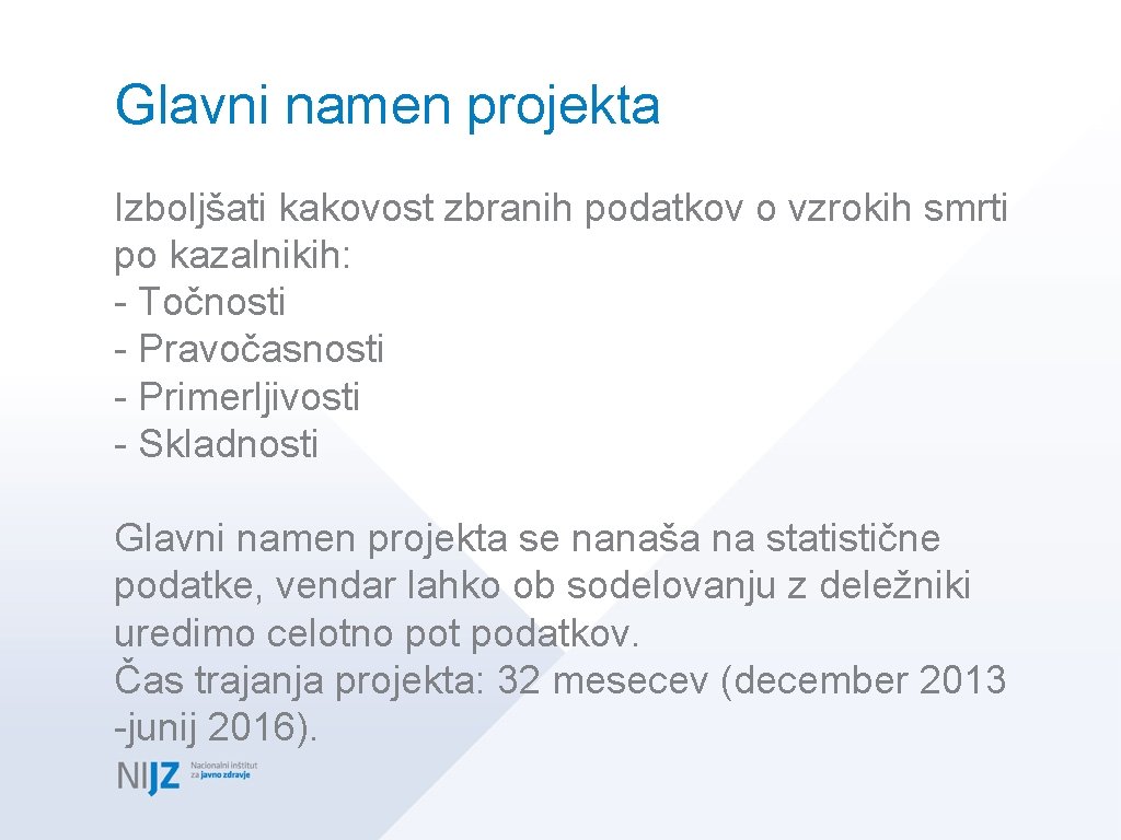 Glavni namen projekta Izboljšati kakovost zbranih podatkov o vzrokih smrti po kazalnikih: - Točnosti