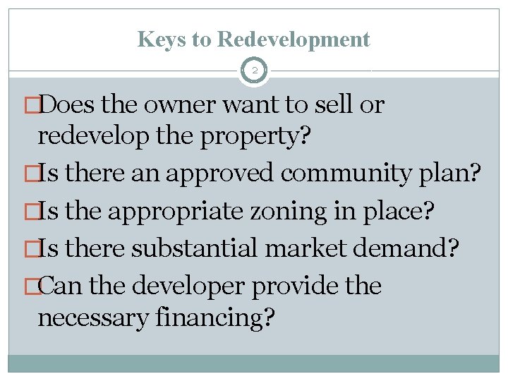 Keys to Redevelopment 2 �Does the owner want to sell or redevelop the property?