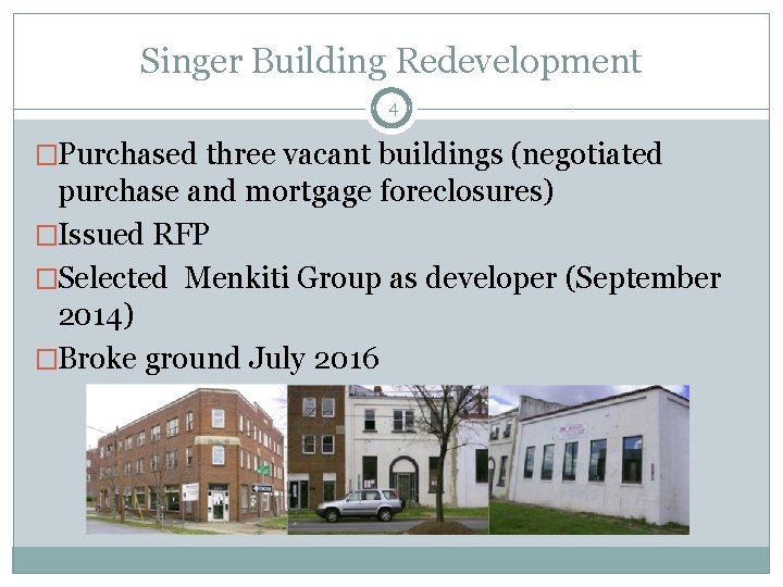 Singer Building Redevelopment 4 �Purchased three vacant buildings (negotiated purchase and mortgage foreclosures) �Issued
