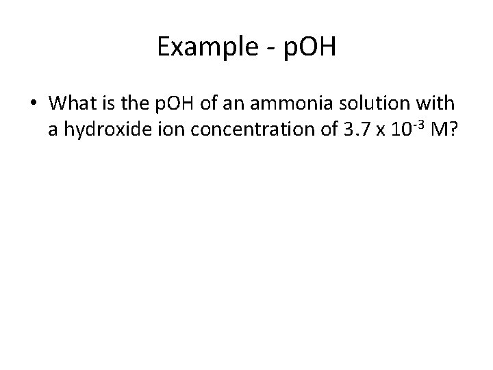 Example - p. OH • What is the p. OH of an ammonia solution