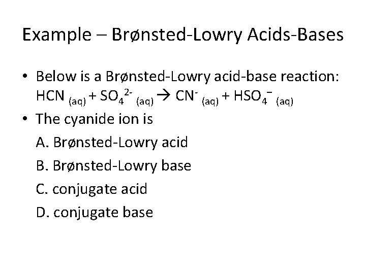 Example – Brønsted-Lowry Acids-Bases • Below is a Brønsted-Lowry acid-base reaction: HCN (aq) +