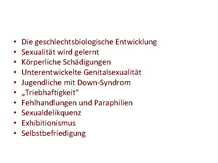  • • • Die geschlechtsbiologische Entwicklung Sexualität wird gelernt Körperliche Schädigungen Unterentwickelte Genitalsexualität